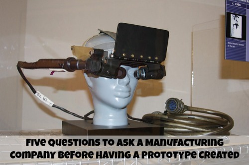 Five Questions to Ask a Manufacturing Company Before Having a Prototype Created